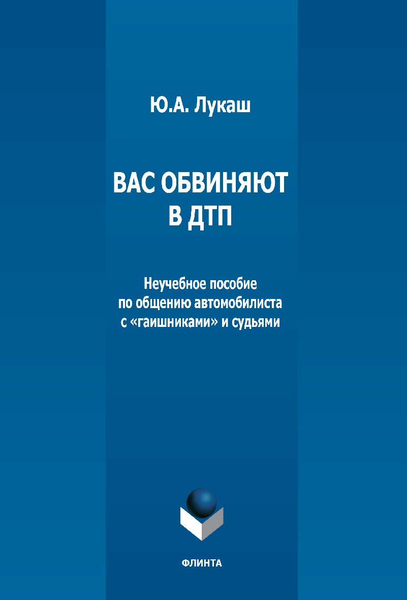 Вас обвиняют в ДТП: неучебное пособие по общению автомобилиста с «гаишниками» и судьями ISBN 978-5-9765-5097-1