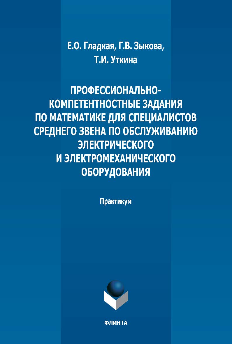 Профессионально-компетентностные задания по математике для специалистов среднего звена по обслуживанию электрического и электромеханического оборудования: практикум. - 2-е изд., стер. ISBN 978-5-9765-5133-6