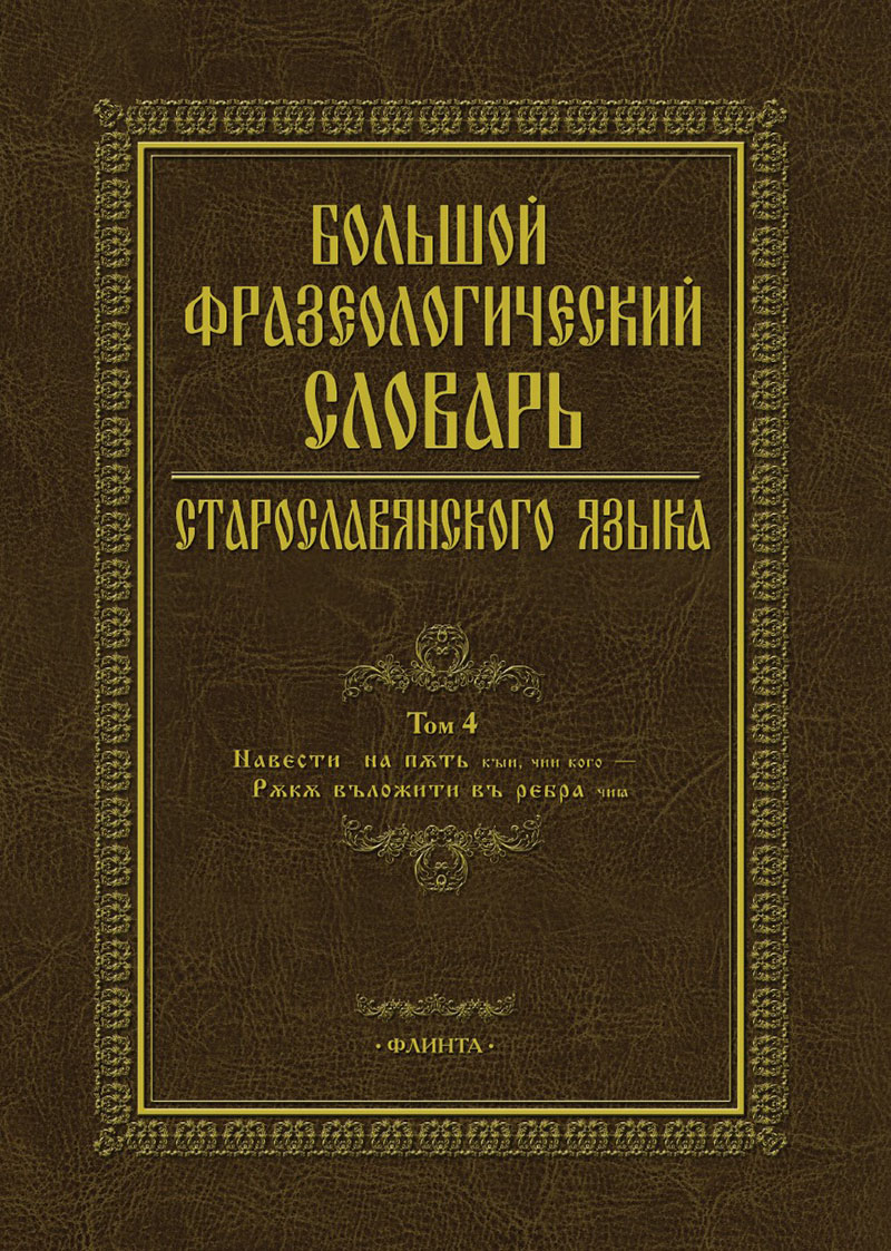 Большой фразеологический словарь старославянского языка / Научно-исследовательская словарная лаборатория МГТУ им. Г. И. Носова ; - Т. 4 ISBN 978-5-9765-5493-1