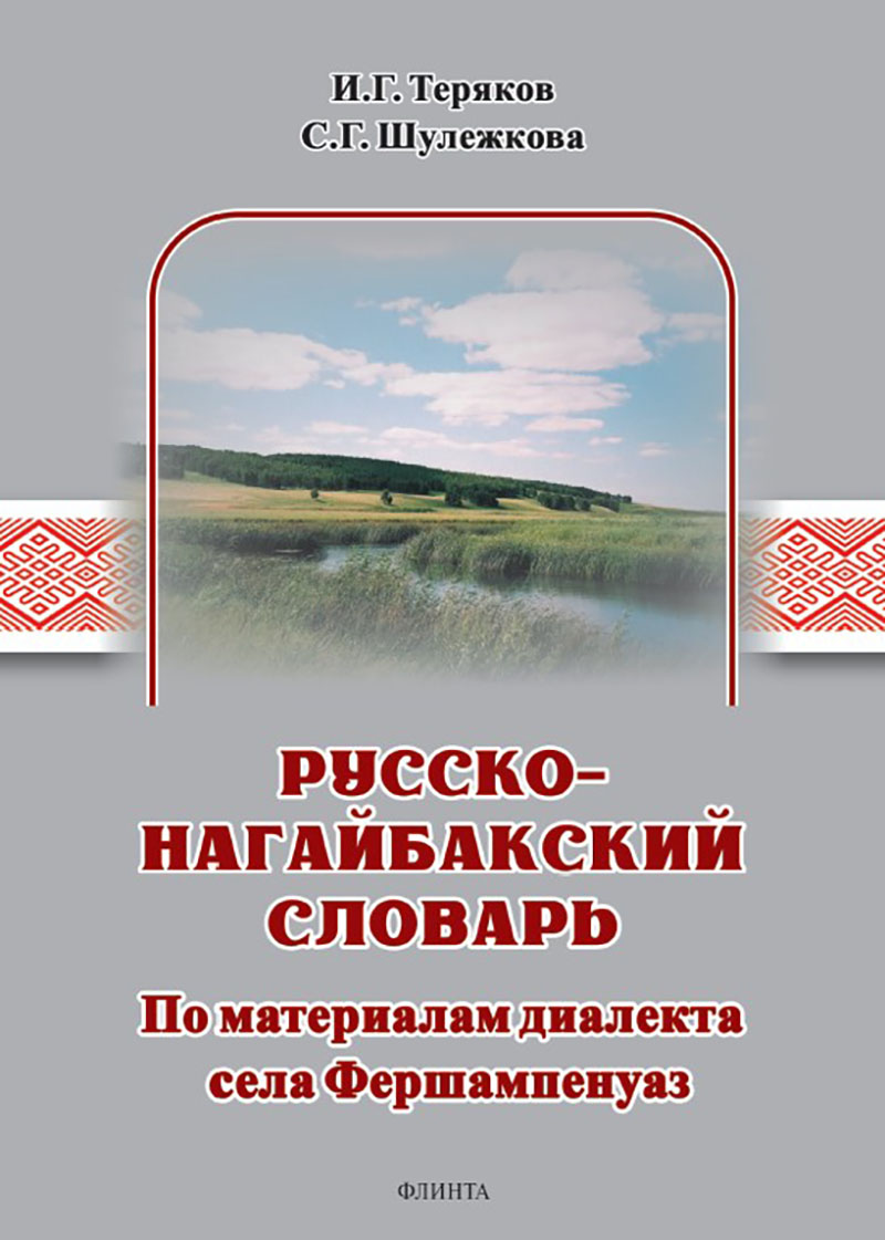 Русско-нагайбакский словарь (по материалам диалекта села Фершампе-нуаз) / Науч.-исслед. словарная лаборатория НИИ ист. антропологии и филологии МГТУ им. Г.И. Носова ISBN 978-5-9765-5713-0