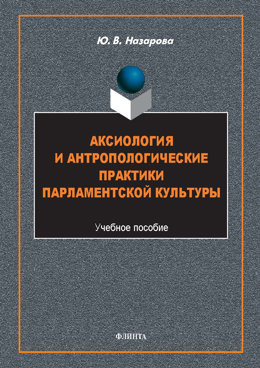 Аксиология и антропологические практики парламентской культуры: монография. — 2-е изд., стер. ISBN 978-5-9765-5768-0