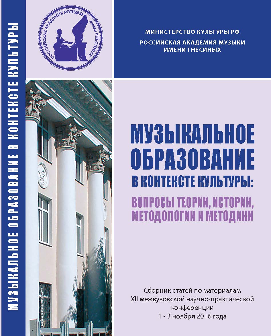 Музыкальное образование в контексте культуры: вопросы теории, истории и методологии: Сб. статей [Материалы межвуз. научно-практ.конф. РАМ им. Гнесиных, 1-3 ноября 2016 г.] ISBN 978-5-98604-631-0