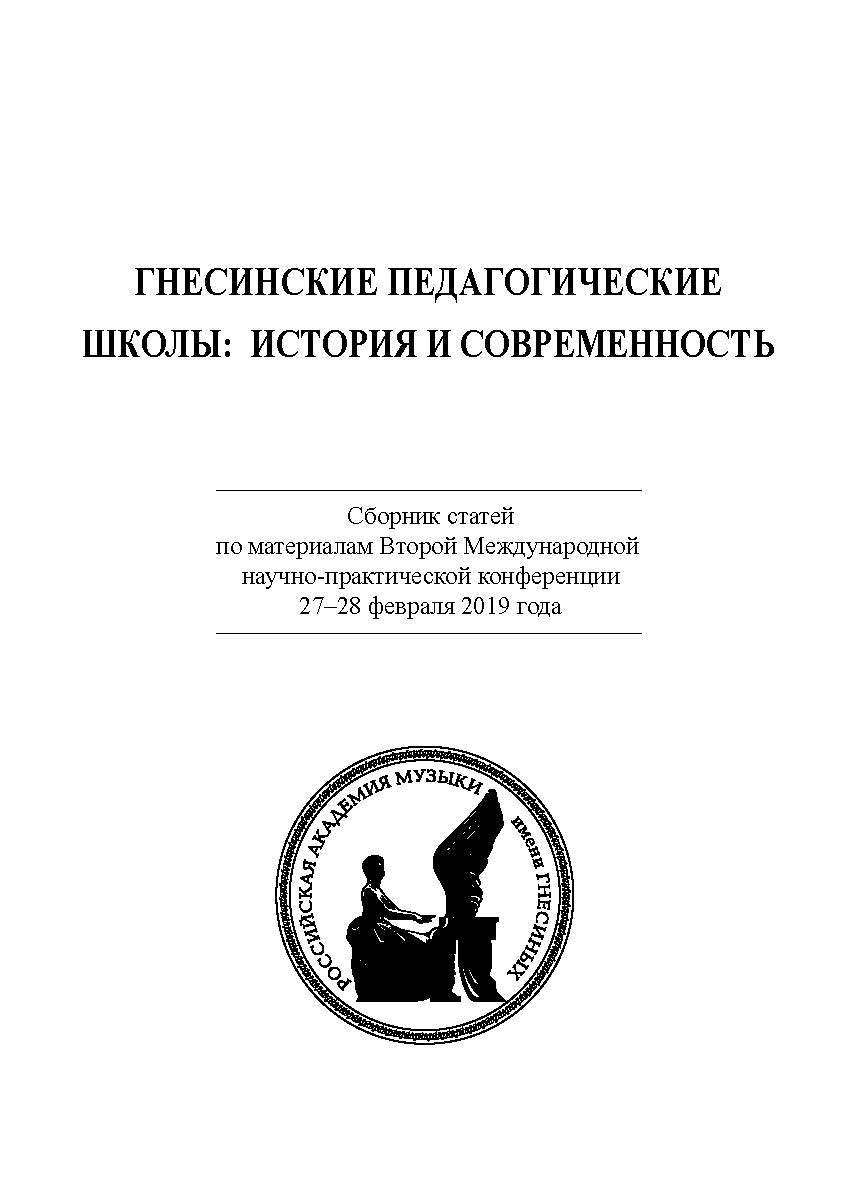 Гнесинские педагогические школы: история и современность : Сб. статей по материалам Второй Международной научнопрактической конференции 27–28 февраля 2019 года / РАМ им. Гнесиных ISBN 978-5-98604-752-2