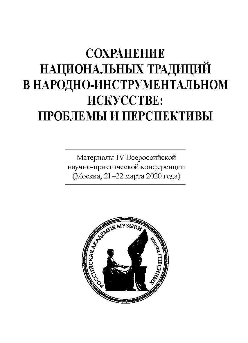 Сохранение национальных традиций в народно-инструментальном искусстве: проблемы и перспективы. Материалы IV Всероссийской научно-практической конференции (Москва, 21-22 марта 2020 года) ISBN 978-5-98604-754-6