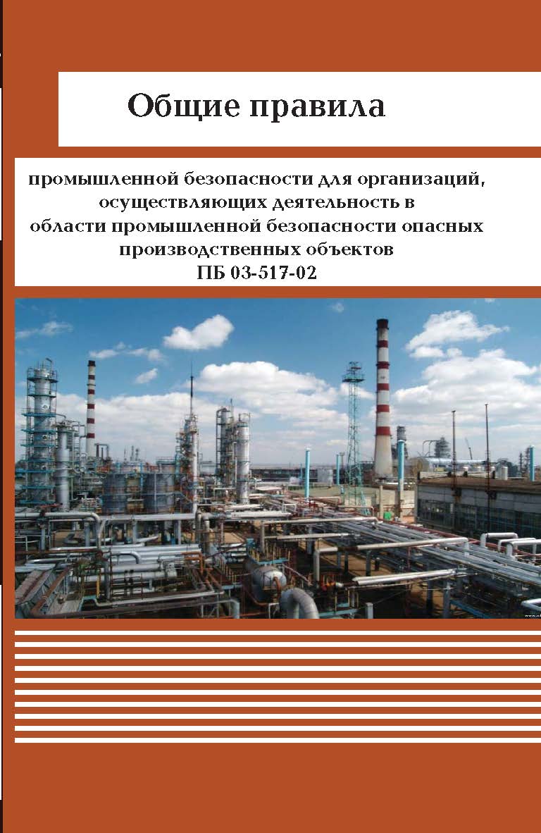 Общие правила промышленной безопасности для организаций, осуществляющих деятельность в области промышленной безопасности опасных производственных объектов ПБ 03-517-02 ISBN 978-5-98908-233-9