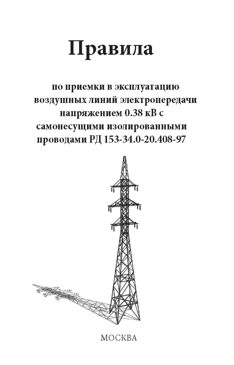 Правила приемки в эксплуатацию воздушных линий электропередачи напряжением 0,38 кВ с самонесущими изолированными проводами РД 153-34.0-20.408-97 ISBN 978-5-98908-384-8