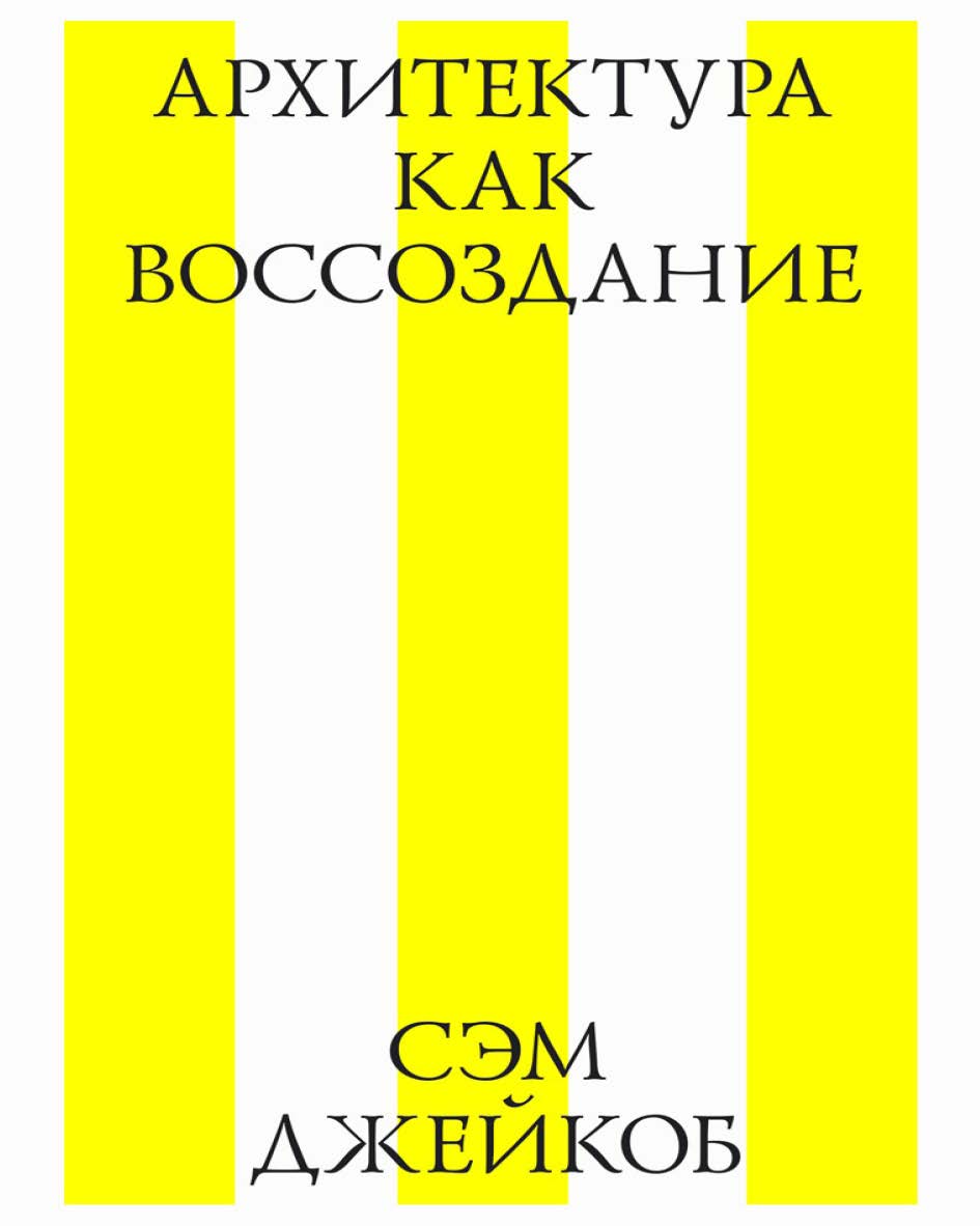 Архитектура как воссоздание / пер. с англ. О. Якименко — 3-е изд. (эл.) ISBN 978-5-9903723-1-3