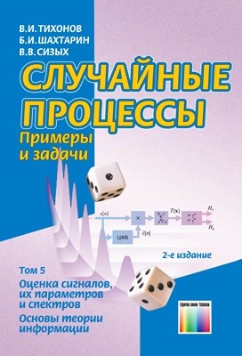Случайные процессы. Примеры и задачи. Том 5 – Оценка сигналов, их параметров и спектров. Основы теории информации: Учебное пособие для вузов ISBN 978-5-9912-0102-5