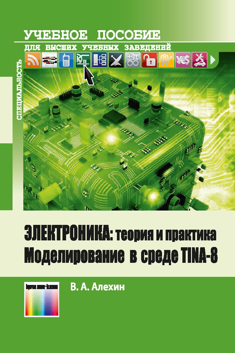 Электроника: теория и практика. Моделирование в среде TINA-8. Учебное пособие для вузов ISBN 978-5-9912-0656-3