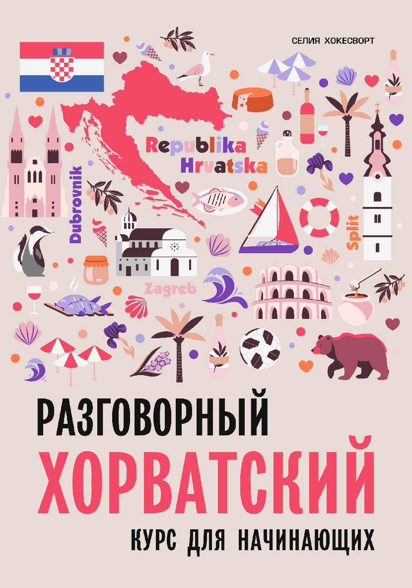 Разговорный хорватский язык. Курс для начинающих / — [пер. с англ. М. С. Хмелевского] ISBN 978-5-9925-1418-6