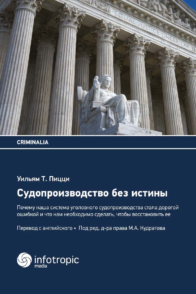 Судопроизводство без истины: почему наша система уголовного судопроизводства стала дорогой ошибкой и что нам необходимо сделать, чтобы восстановить ее / перевод с англ. Д.А. Печегина; под ред. М. A. Кудратова. (Серия Criminalia) ISBN 978-5-9998-0331-3