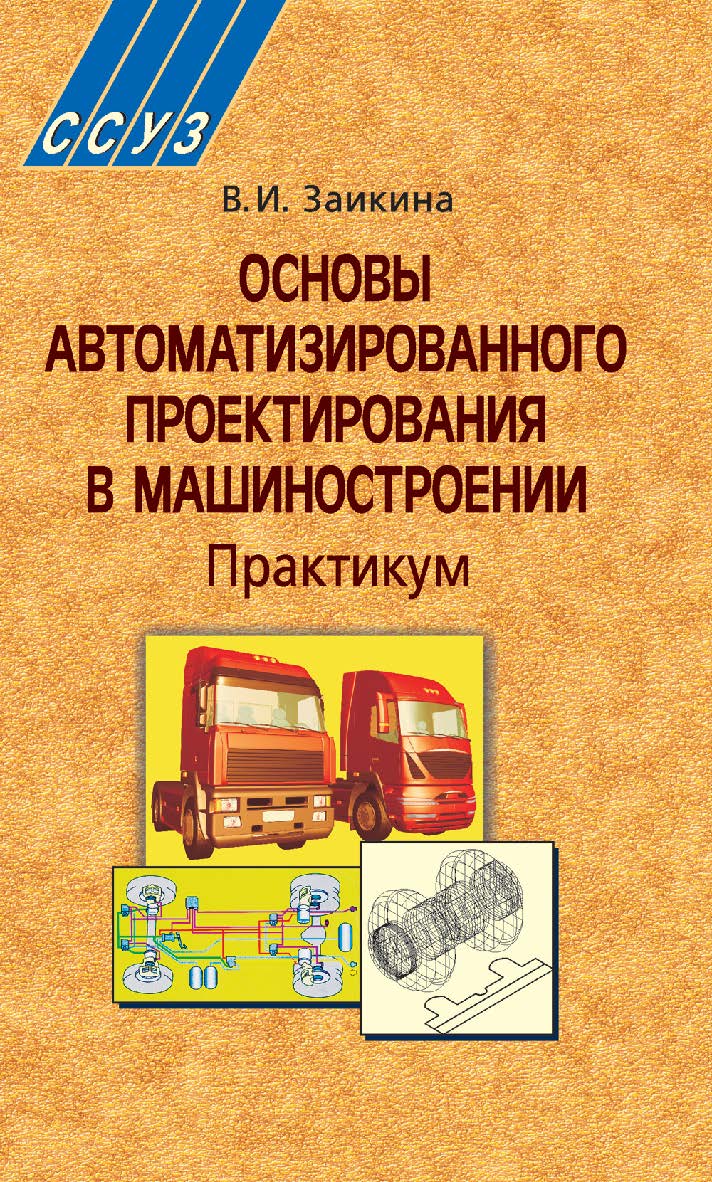 Основы автоматизированного проектирования в машиностроении: практикум: учеб. пособие ISBN 978-985-06-1576-3