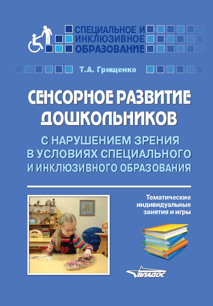 Сенсорное развитие дошкольников с нарушением зрения в условиях специального и инклюзивного образования. Тематические инидивидуальные занятия и игры : [методическое пособие] ISBN 978-5-00136-161-9