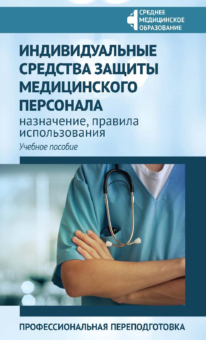 Индивидуальные средства защиты медицинского персонала : назначение, правила использования : профессиональная переподготовка: учебное пособие. — (Среднее медицинское образование). ISBN 978-5-222-42025-6