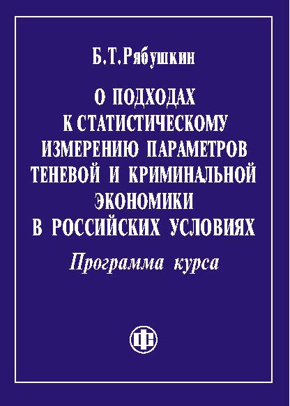О подходах к статистическому измерению параметров теневой и криминальной экономики в российских условиях. Программа курса ISBN 978-5-279-03495-6