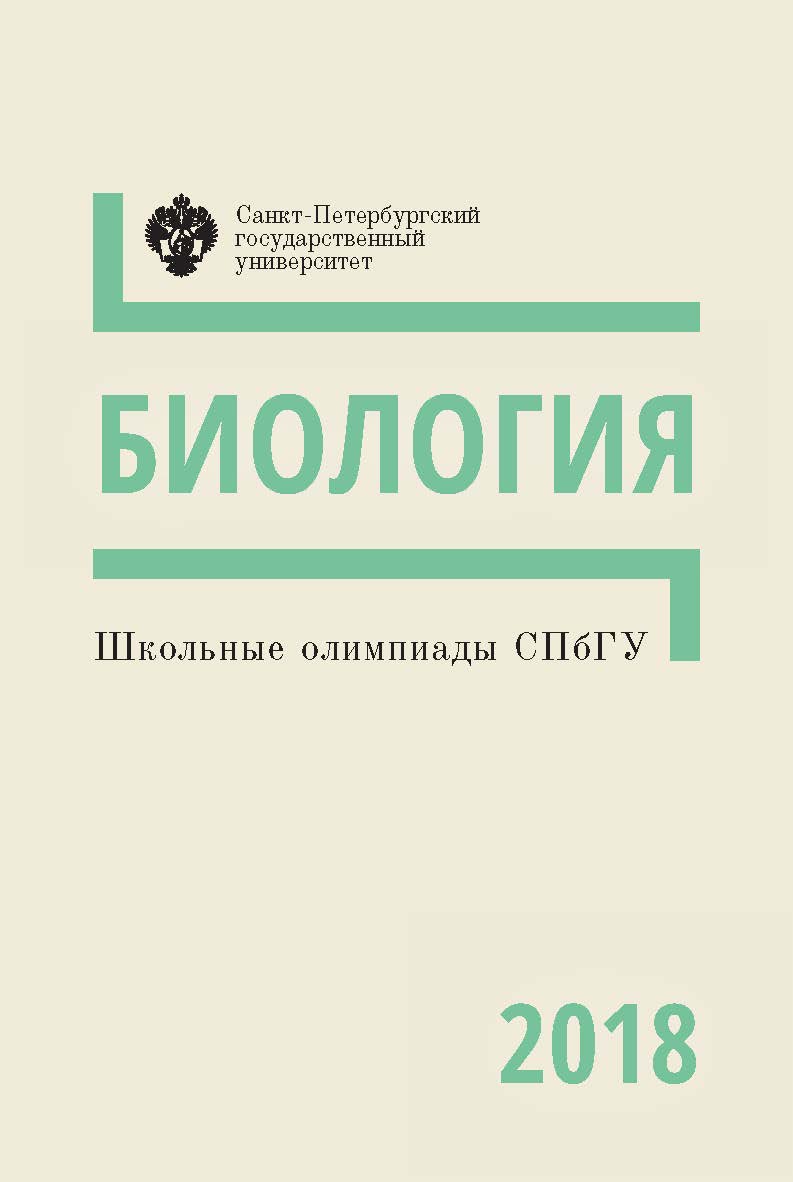 Школьные олимпиады СПбГУ 2018. Биология: учеб.-метод. пособие ISBN 978-5-288-05842-4