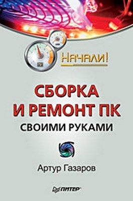 Сборка и ремонт ПК своими руками. Начали! ISBN 978-5-388-00392-8