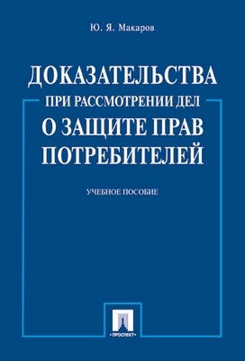 Доказательства при рассмотрении дел о защите прав потребителей: учеб. пособие. ISBN 978-5-392-01083-7