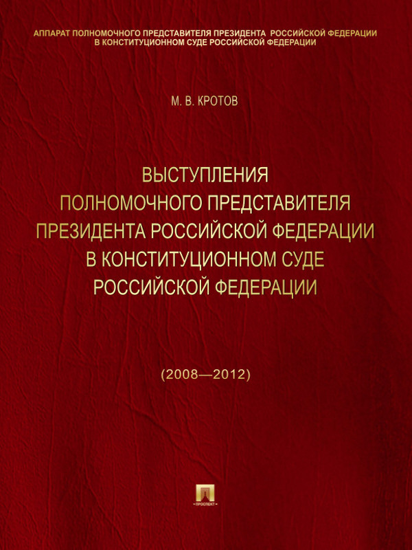 Выступления полномочного представителя Президента Российской Федерации в Конституционном Суде Российской Федерации (2008—2012 годы) (с приложением решений Конституционного Суда Российской Федерации) ISBN 978-5-392-11062-9