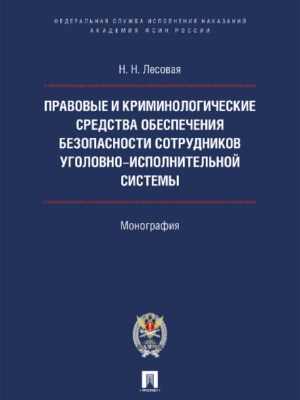 Правовые и криминологические средства обеспечения безопасности сотрудников уголовно-исполнительной системы ISBN 978-5-392-22625-2