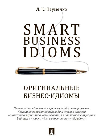 Smart Business Idioms = Оригинальные бизнес-идиомы ISBN 978-5-392-23782-1