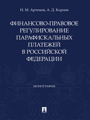 Финансово-правовое регулирование парафискальных платежей в Российской Федерации : монография ISBN 978-5-392-27468-0