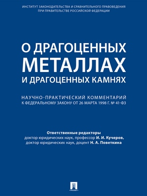 О драгоценных металлах и драгоценных камнях : научно-практический комментарий к Федеральному закону от 26 марта 1998 г. № 41-ФЗ «О драгоценных металлах и драгоценных камнях» ISBN 978-5-392-28467-2