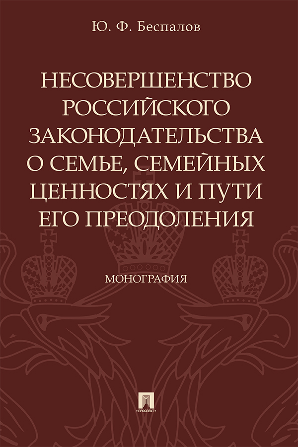 Несовершенство российского законодательства о семье, семейных ценностях и пути его преодоления : монография. ISBN 978-5-392-32904-5