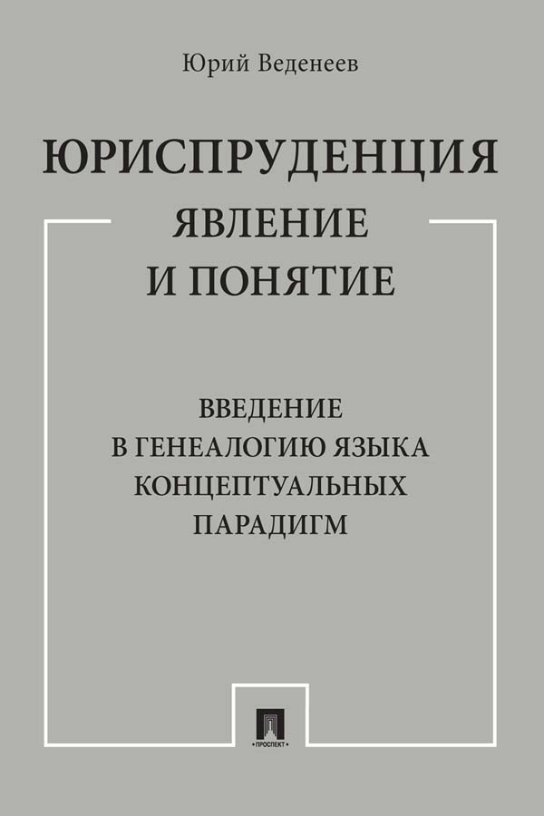 Юриспруденция: явление и понятие. Введение в генеалогию языка концептуальных парадигм : монография ISBN 978-5-392-35125-1
