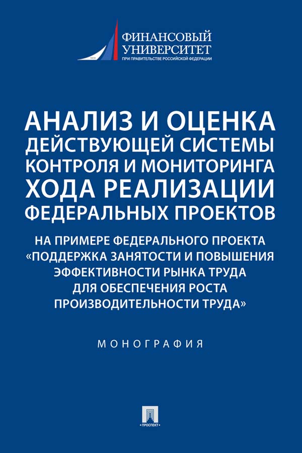 Анализ и оценка действующей системы контроля и мониторинга хода реализации федеральных проектов (на примере федерального проекта «Поддержка занятости и повышения эффективности рынка труда для обеспечения роста производительности труда») ISBN 978-5-392-35523-5