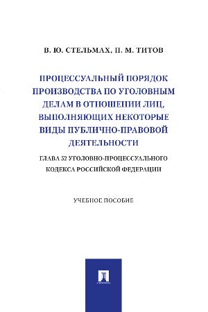 Процессуальный порядок производства по уголовным делам в отношении лиц, выполняющих некоторые виды публично-правовой деятельности (глава 52 Уголовно-процессуального кодекса Российской Федерации) : учебное пособие ISBN 978-5-392-39673-3