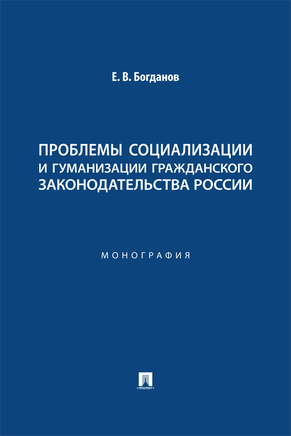 Проблемы социализации и гуманизации гражданского законодательства России : монография ISBN 978-5-392-39764-8