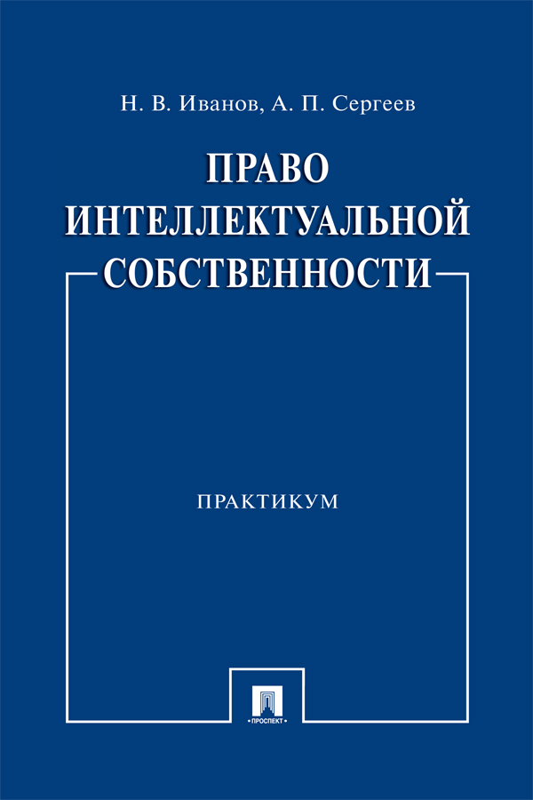 Право интеллектуальной собственности : практикум ISBN 978-5-392-39828-7