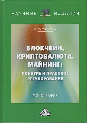 Блокчейн, криптовалюта, майнинг: понятие и правовое регулирование: Монография ISBN 978-5-394-03262-2