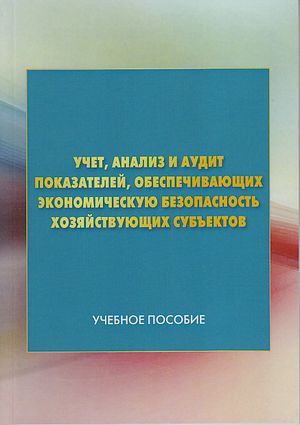 Учет, анализ и аудит показателей, обеспечивающих экономическую безопасность хозяйствующих субъектов: Учебное пособие. -2-е изд. ISBN 9785-394-03895-2