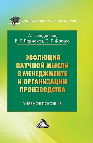 Эволюция научной мысли в менеджменте и организации производства : учебное пособие для магистров. - 2-е изд., доп. ISBN 978-5-394-04555-4