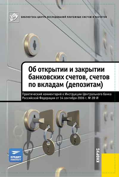 Практический комментарий к Инструкции ЦБ РФ от 14.09.2006 П69 № 28-И «Об открытии и закрытии банковских счетов, счетов по вкладам (депозитам)» ISBN 978-5-406-02500-0