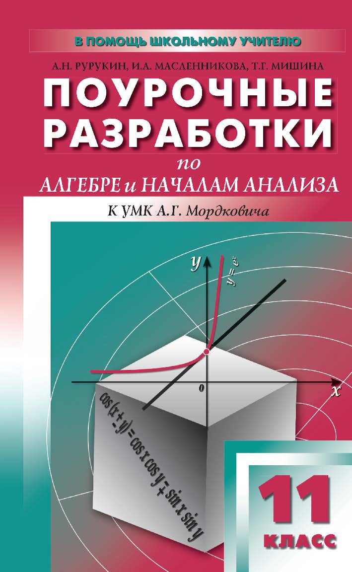 Поурочные разработки по алгебре и началам анализа. 11 класс : пособие для учителя. — 2-е изд., эл.— (В помощь школьному учителю) ISBN 978-5-408-05238-7