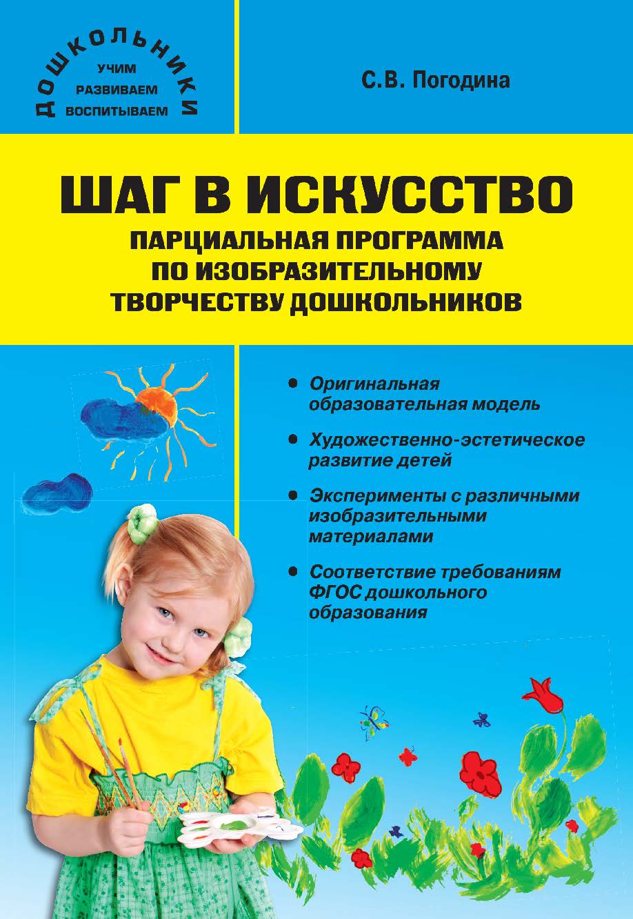 Шаг в искусство. Парциальная программа по изобразительному творчеству дошкольников. — 2-е изд., эл. — (Дошкольники: учим, развиваем, воспитываем) ISBN 978-5-408-05425-1