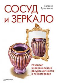 Сосуд и зеркало. Развитие эмоционального ресурса личности в психотерапии ISBN 978-5-4461-0230-3