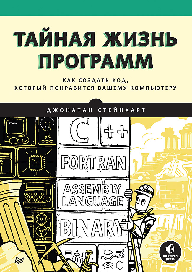 Тайная жизнь программ. Как создать код, который понравится вашему компьютеру. ISBN 978-5-4461-1731-4