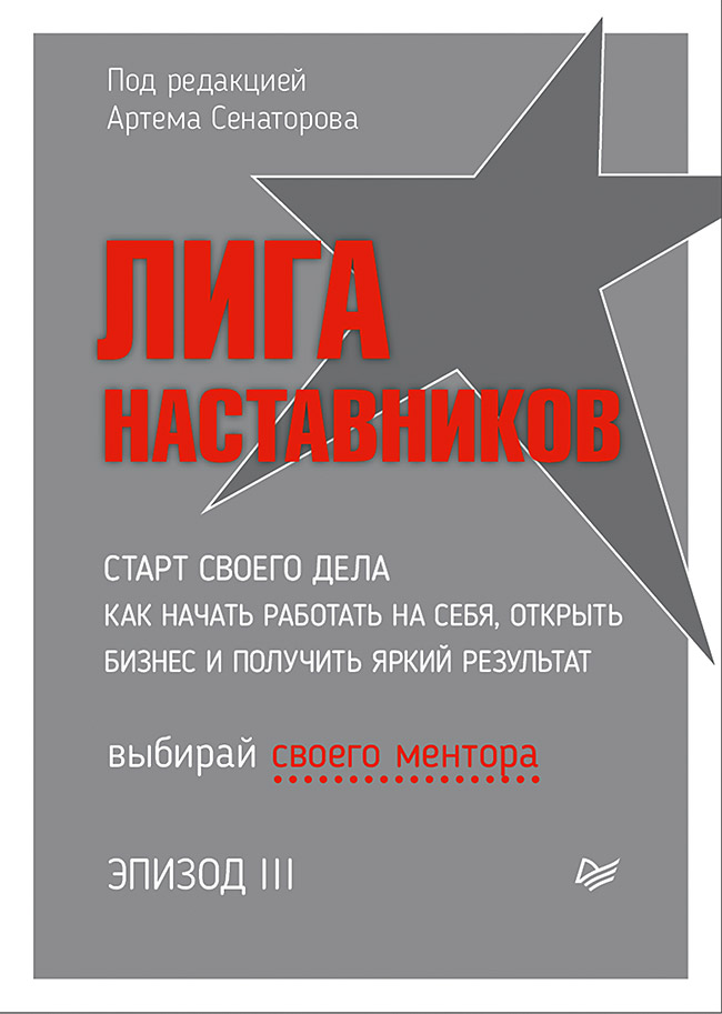 Лига Наставников. Эпизод III. Старт своего дела. Как начать работать на себя, открыть бизнес и получить яркий результат. . ISBN 978-5-4461-2956-0