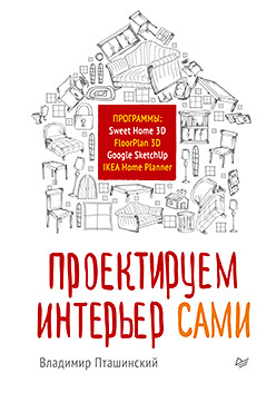 Проектируем интерьер сами. Sweet Home 3D, FloorPlan 3D, Google SketchUp и IKEA Home Planner ISBN 978-5-496-00826-6