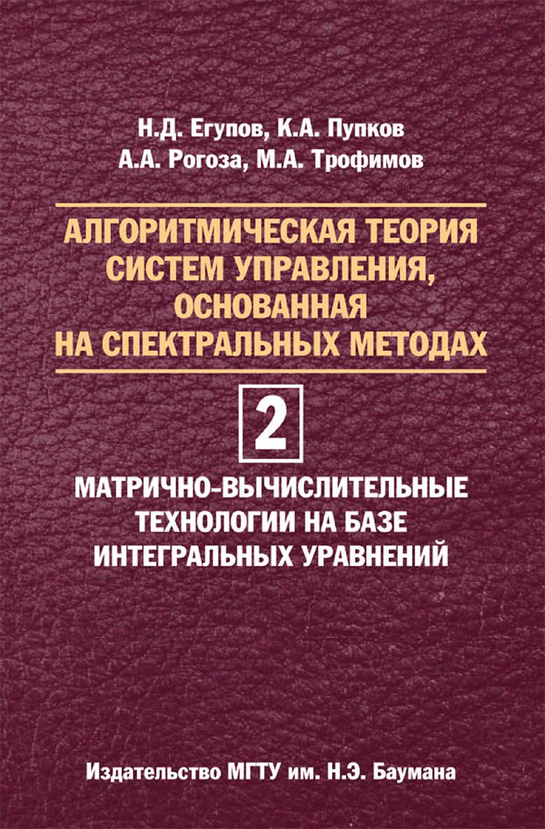 Алгоритмическая теория систем управления, основанная на спектральных методах. В двух томах. Том 2. Матрично-вычислительные технологии на базе интегральных уравнений ISBN 978-5-7038-3858-7