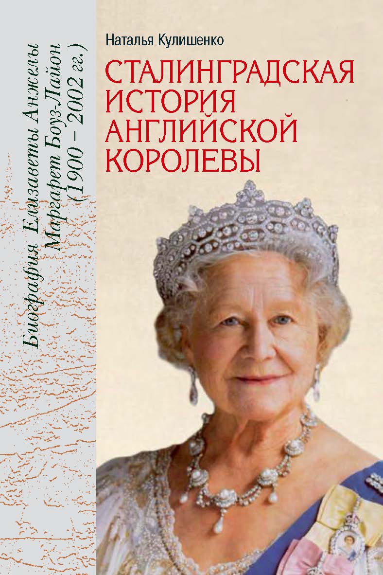 Сталинградская история английской королевы. Биография Елизаветы Анжелы Маргарет Боуз-Лайон (1900–2002 гг.). Из истории российско-британских отношений ISBN 978-5-7133-1596-2