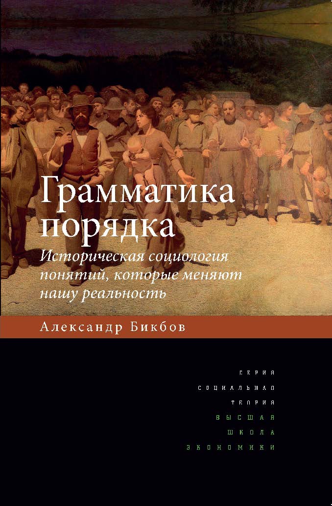 Грамматика порядка: Историческая социология понятий, которые меняют нашу реальность ISBN 978-5-7598-1330-9