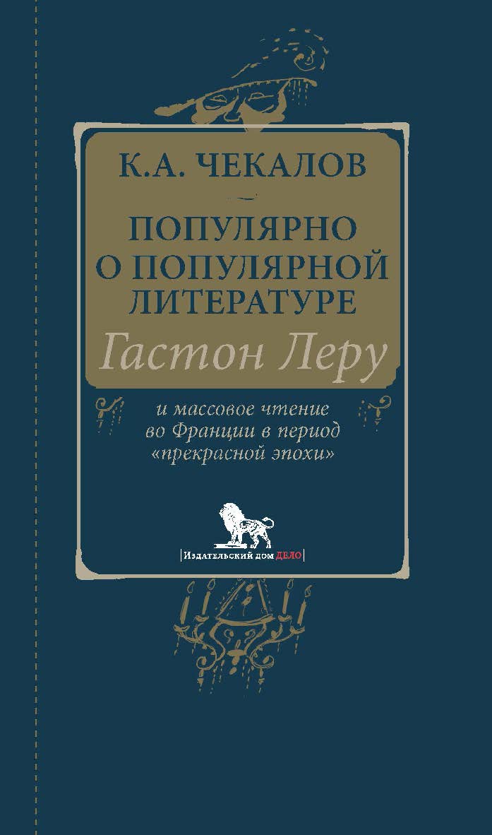Популярно о популярной литературе. Гастон Леру и массовое чтение во Франции в период «прекрасной эпохи» ISBN 978-5-7749-1367-1