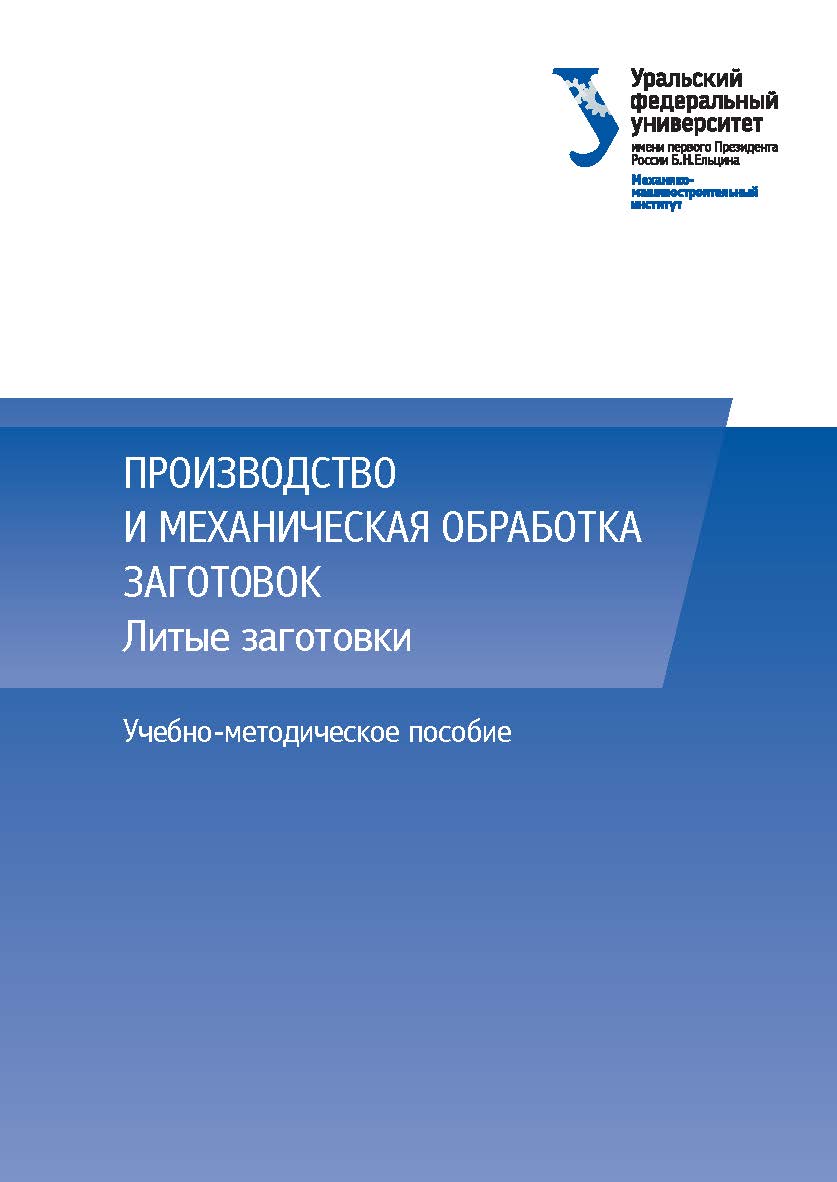 Производство и механическая обработка заготовок. Литые заготовки : учебно-методическое пособие ISBN 978-5-7996-1815-5