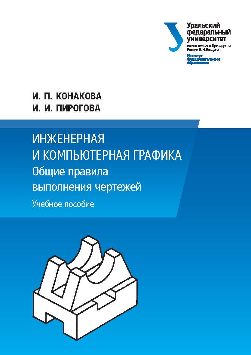 ИНЖЕНЕРНАЯ И КОМПЬЮТЕРНАЯ ГРАФИКА. Общие правила выполнения чертежей : учебное пособие ISBN 978-5-7996-2270-1