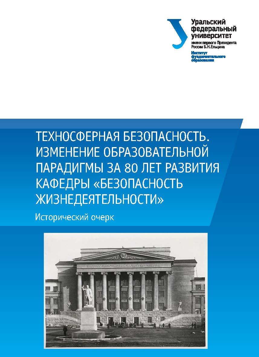 Техносферная безопасность. Изменение образовательной парадигмы за 80 лет развития кафедры «Безопасность жизнедеятельности» : исторический очерк ISBN 978-5-7996-2382-1